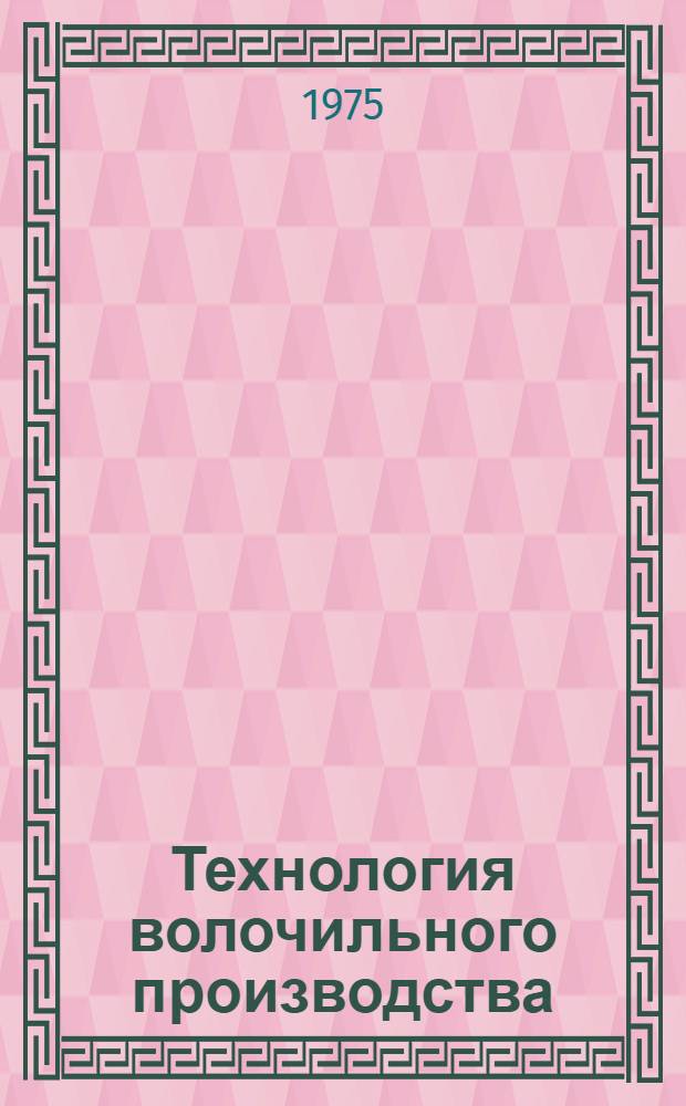 Технология волочильного производства : Учеб. пособие