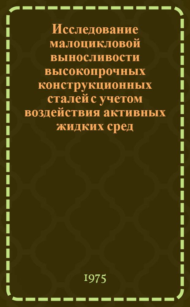 Исследование малоцикловой выносливости высокопрочных конструкционных сталей с учетом воздействия активных жидких сред : Автореф. дис. на соиск. учен. степени канд. техн. наук : (01.02.03)