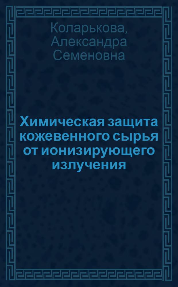 Химическая защита кожевенного сырья от ионизирующего излучения : Автореф. дис. на соиск. учен. степени канд. техн. наук : (05.19.05)