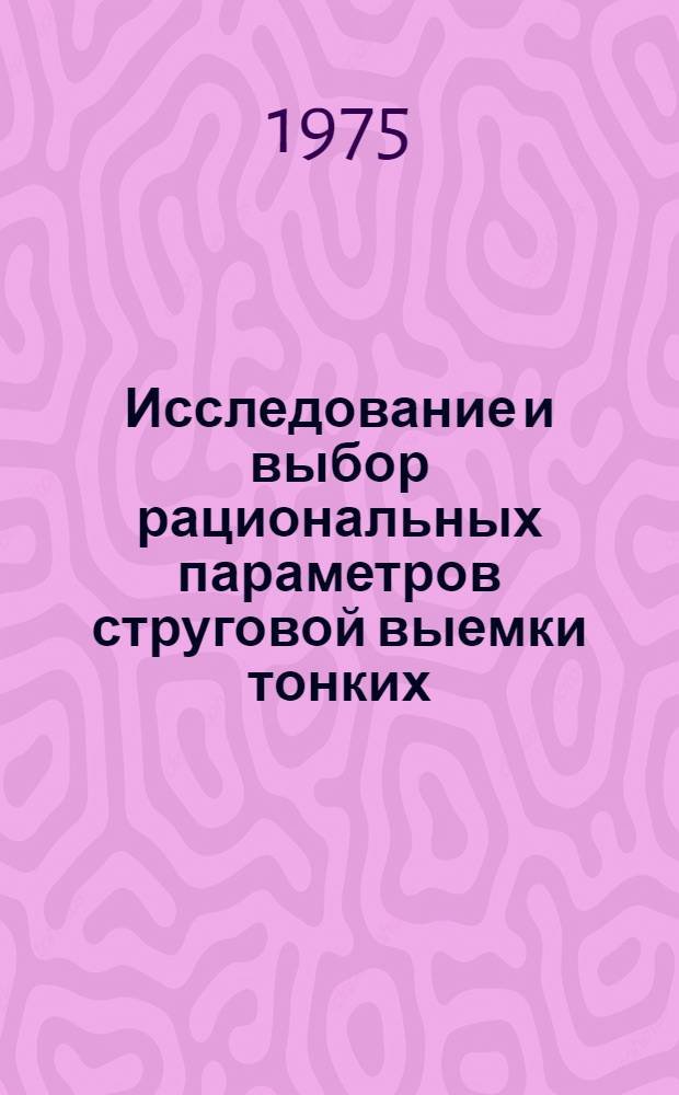 Исследование и выбор рациональных параметров струговой выемки тонких (0,5-0,7 м) пластов в условиях Макеевского угленосного района Донбасса : Автореф. дис. на соиск. учен. степени канд. техн. наук : (05.15.02)