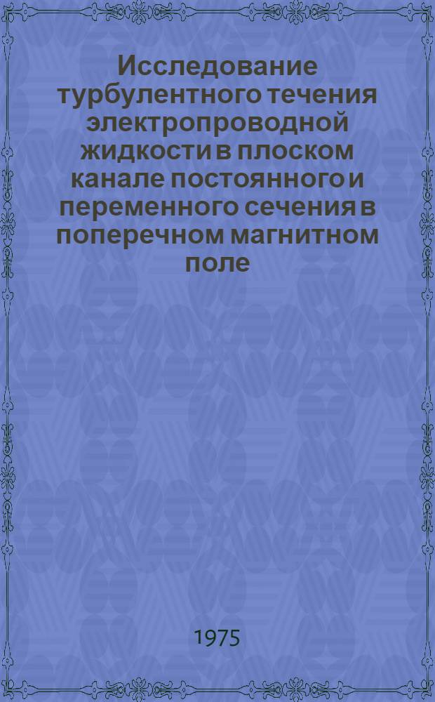Исследование турбулентного течения электропроводной жидкости в плоском канале постоянного и переменного сечения в поперечном магнитном поле : Автореф. дис. на соиск. учен. степени к. т. н