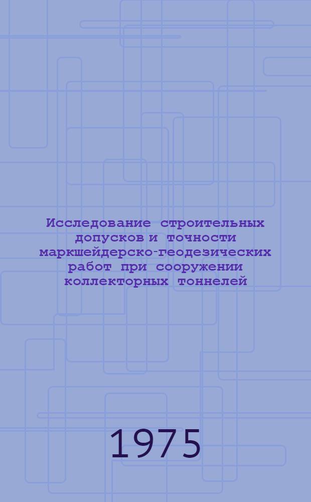 Исследование строительных допусков и точности маркшейдерско-геодезических работ при сооружении коллекторных тоннелей : Автореф. дис. на соиск. учен. степени канд. техн. наук : (05.15.01)