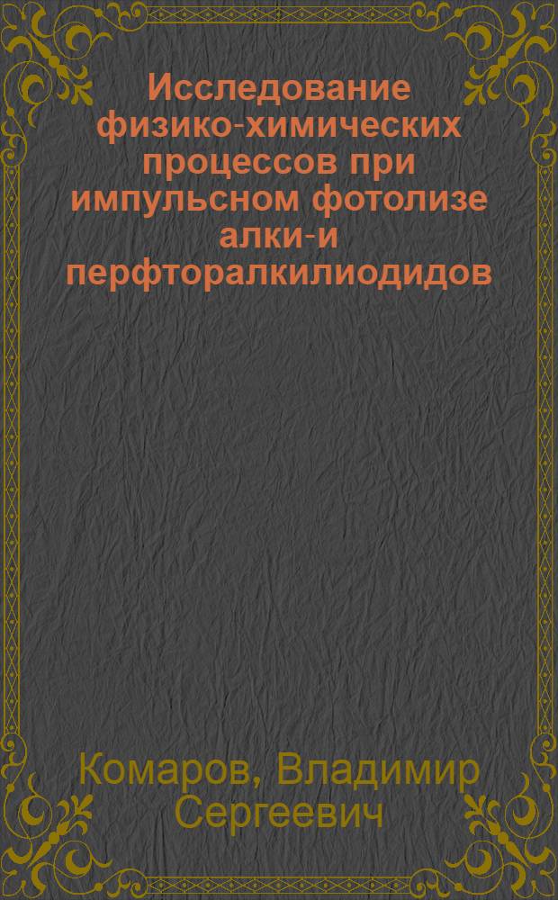 Исследование физико-химических процессов при импульсном фотолизе алкил- и перфторалкилиодидов : Автореф. дис. на соиск. учен. степени канд. физ.-мат. наук : (01.04.17)