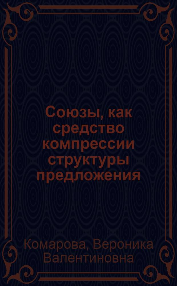 Союзы, как средство компрессии структуры предложения : (На материале использования союзов каузальной семантики в разносистемных яз.) : Автореф. дис. на соиск. учен. степени канд. филол. наук : (10.02.19)