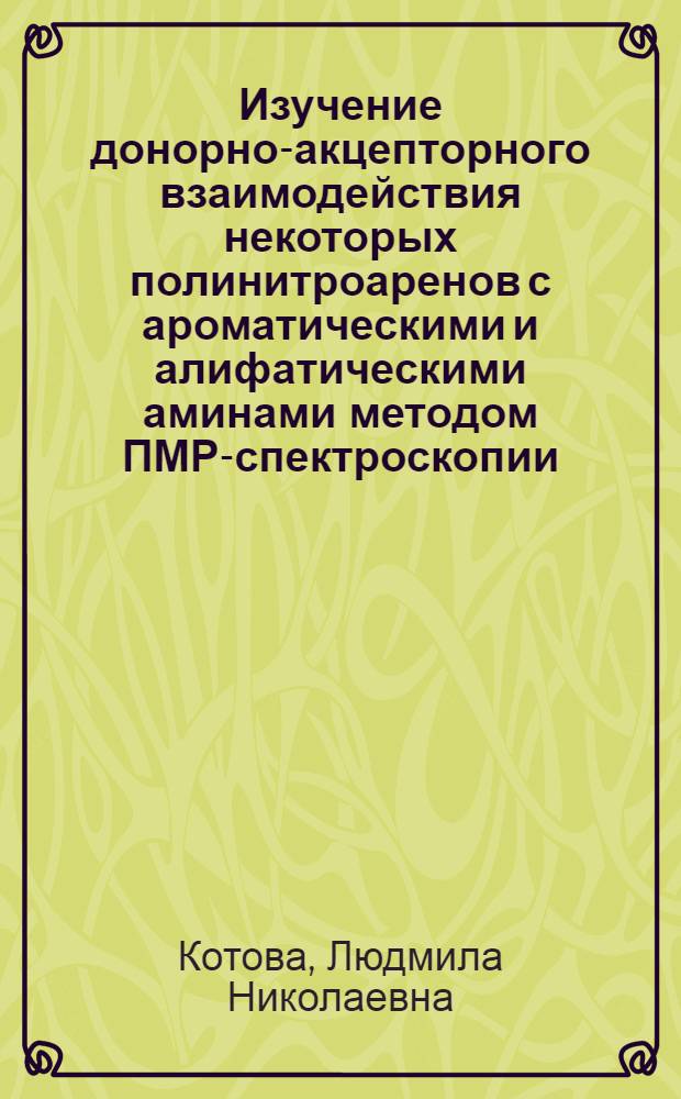 Изучение донорно-акцепторного взаимодействия некоторых полинитроаренов с ароматическими и алифатическими аминами методом ПМР-спектроскопии : Автореф. дис. на соиск. учен. степени канд. хим. наук : (02.00.03)
