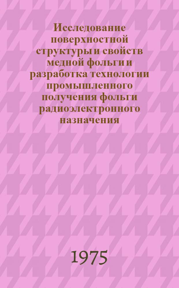 Исследование поверхностной структуры и свойств медной фольги и разработка технологии промышленного получения фольги радиоэлектронного назначения : Автореф. дис. на соиск. учен. степени к. т. н