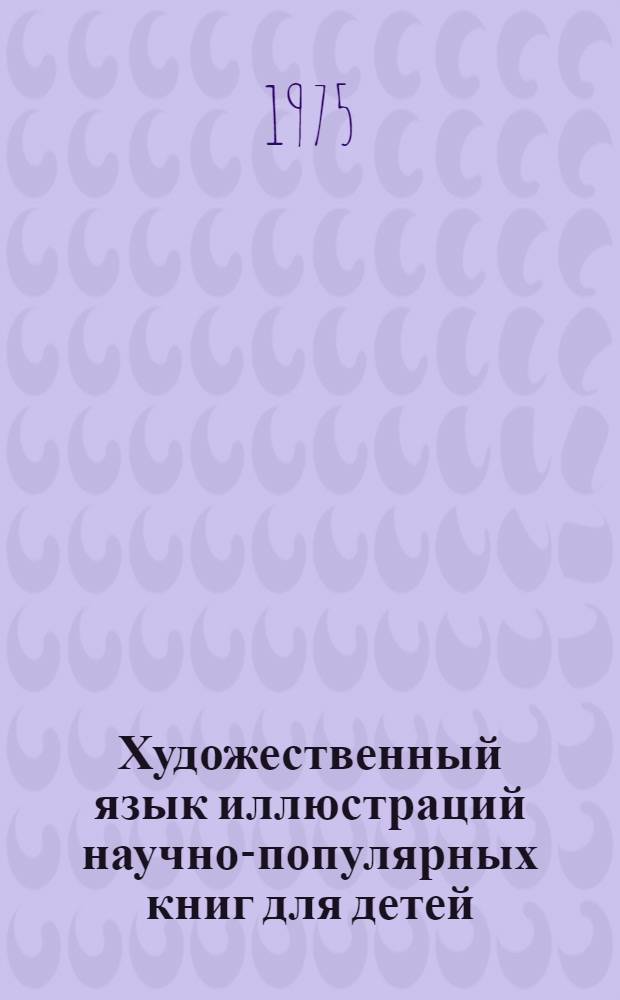 Художественный язык иллюстраций научно-популярных книг для детей : Автореф. дис. на соиск. учен. степени канд. искусствоведения : (17.00.05)