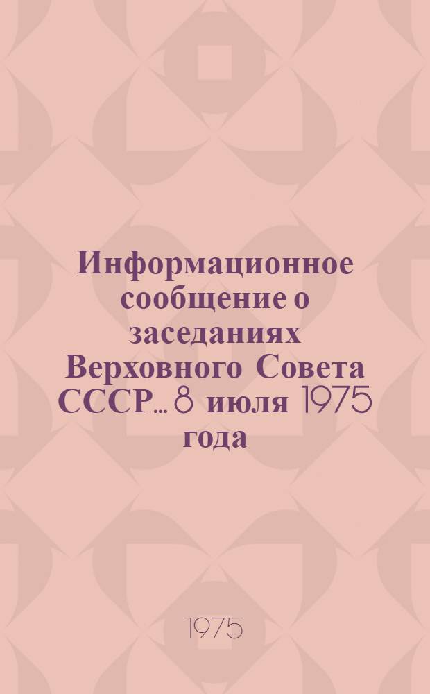 Информационное сообщение о заседаниях Верховного Совета СССР. ...8 июля 1975 года