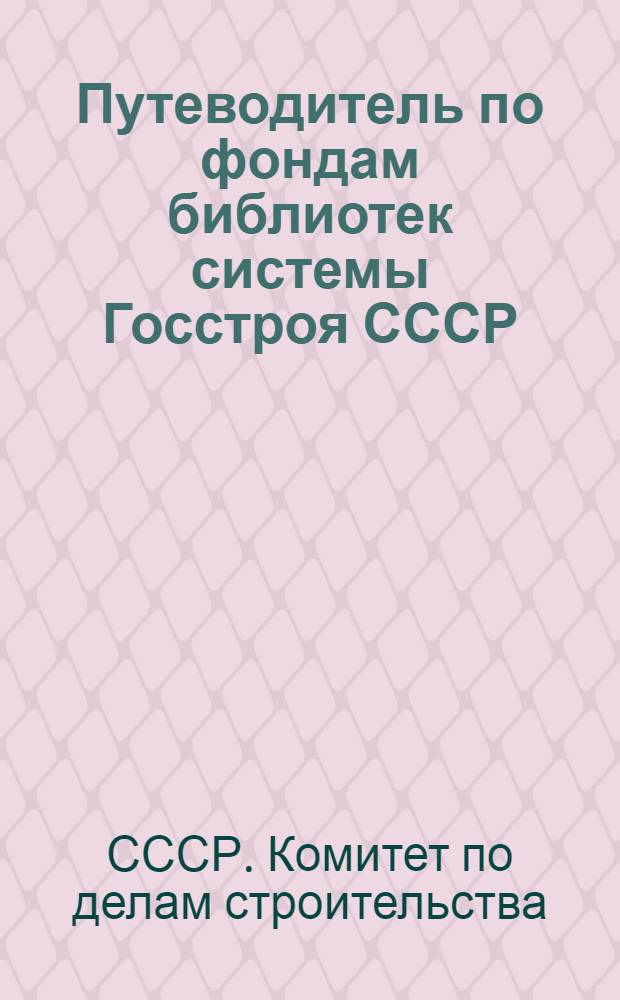 Путеводитель по фондам библиотек системы Госстроя СССР : Вып. 1-