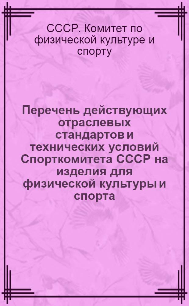 Перечень действующих отраслевых стандартов и технических условий Спорткомитета СССР на изделия для физической культуры и спорта : По состоянию на 1 янв. 1975 г
