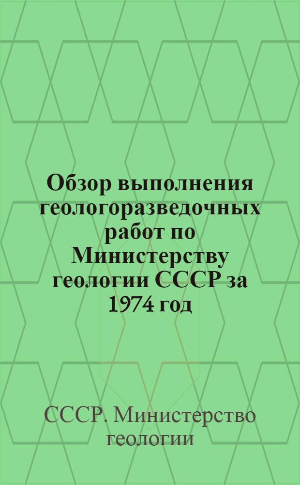 Обзор выполнения геологоразведочных работ по Министерству геологии СССР за 1974 год
