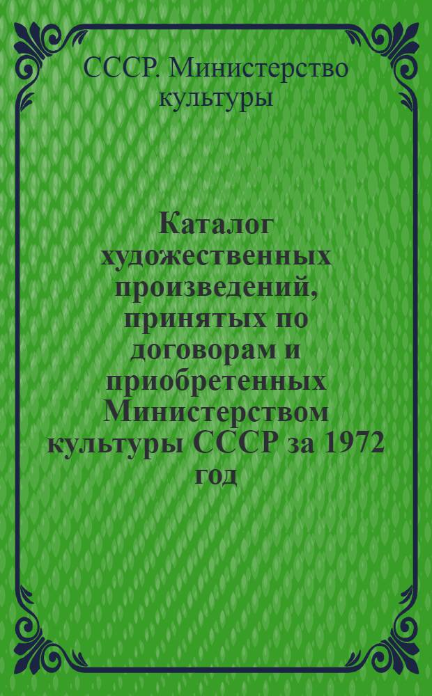 Каталог художественных произведений, принятых по договорам и приобретенных Министерством культуры СССР за 1972 год