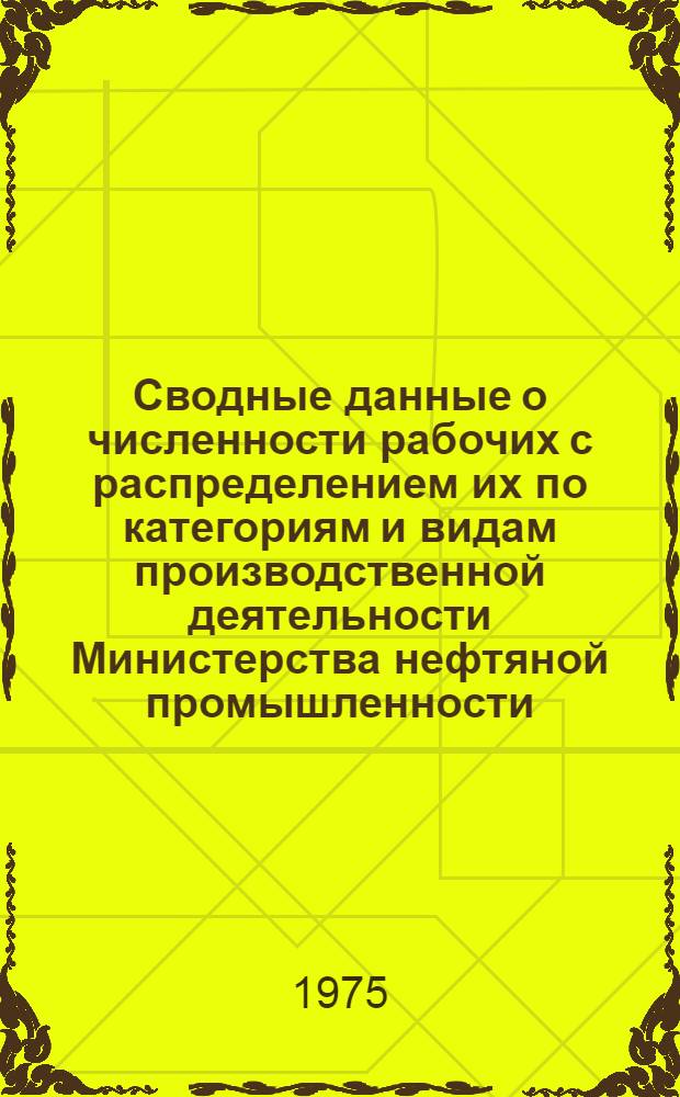 Сводные данные о численности рабочих с распределением их по категориям и видам производственной деятельности Министерства нефтяной промышленности : Сб. 1-. Сб. 1