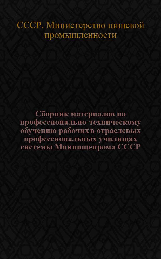 Сборник материалов по профессионально-техническому обучению рабочих в отраслевых профессиональных училищах системы Минпищепрома СССР