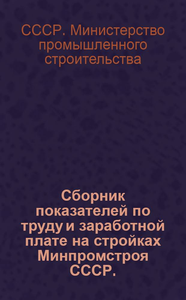 Сборник показателей по труду и заработной плате на стройках Минпромстроя СССР. (1973-1974 гг.)