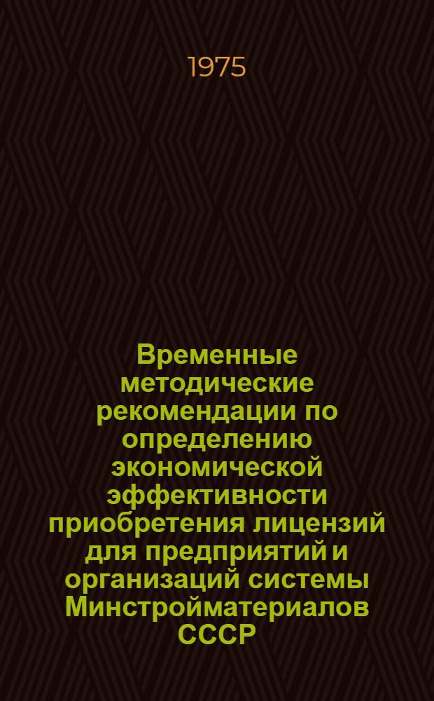 Временные методические рекомендации по определению экономической эффективности приобретения лицензий для предприятий и организаций системы Минстройматериалов СССР