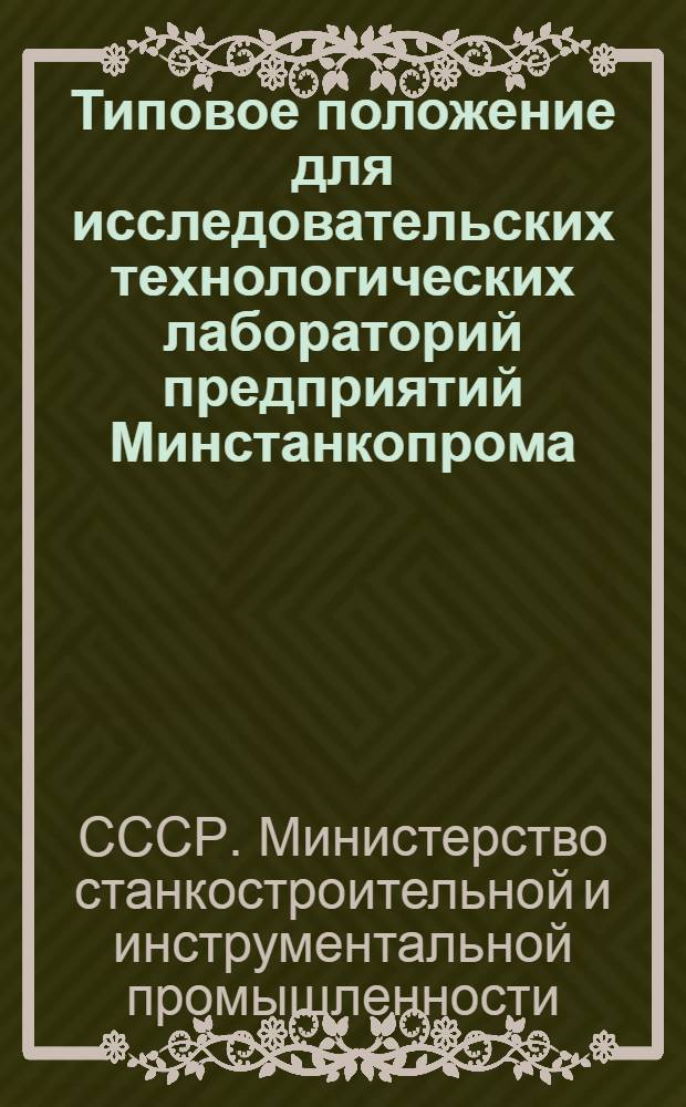 Типовое положение для исследовательских технологических лабораторий предприятий Минстанкопрома : Утв. 29/VI 1972 г