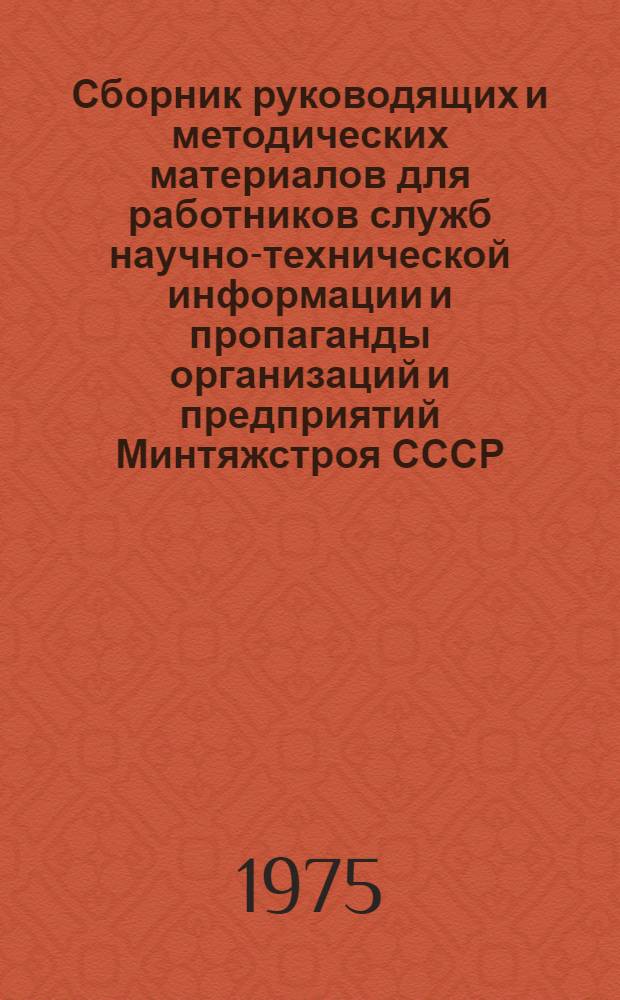 Сборник руководящих и методических материалов для работников служб научно-технической информации и пропаганды организаций и предприятий Минтяжстроя СССР