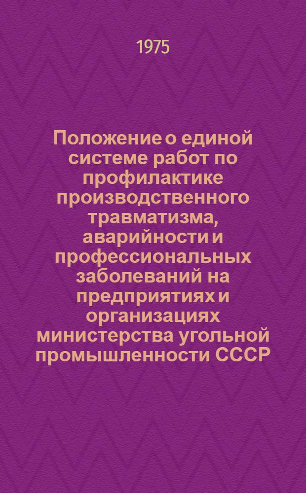 Положение о единой системе работ по профилактике производственного травматизма, аварийности и профессиональных заболеваний на предприятиях и организациях министерства угольной промышленности СССР : Проект Макеевка