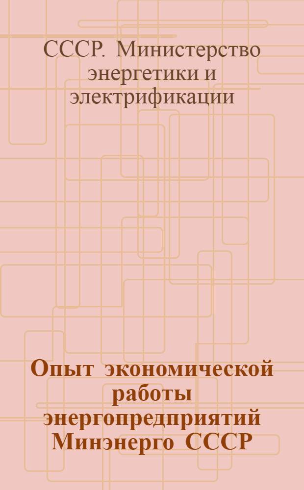 Опыт экономической работы энергопредприятий Минэнерго СССР : По материалам отраслевого семинара "Обмен опытом экон. работы энерг. предприятий Минэнерго СССР". г. Тернополь, сент. 1974 г.