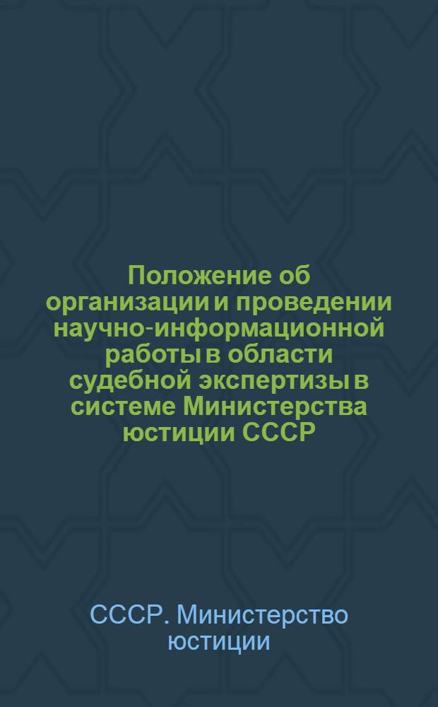 Положение об организации и проведении научно-информационной работы в области судебной экспертизы в системе Министерства юстиции СССР : Утв. 5/V 1975 г.