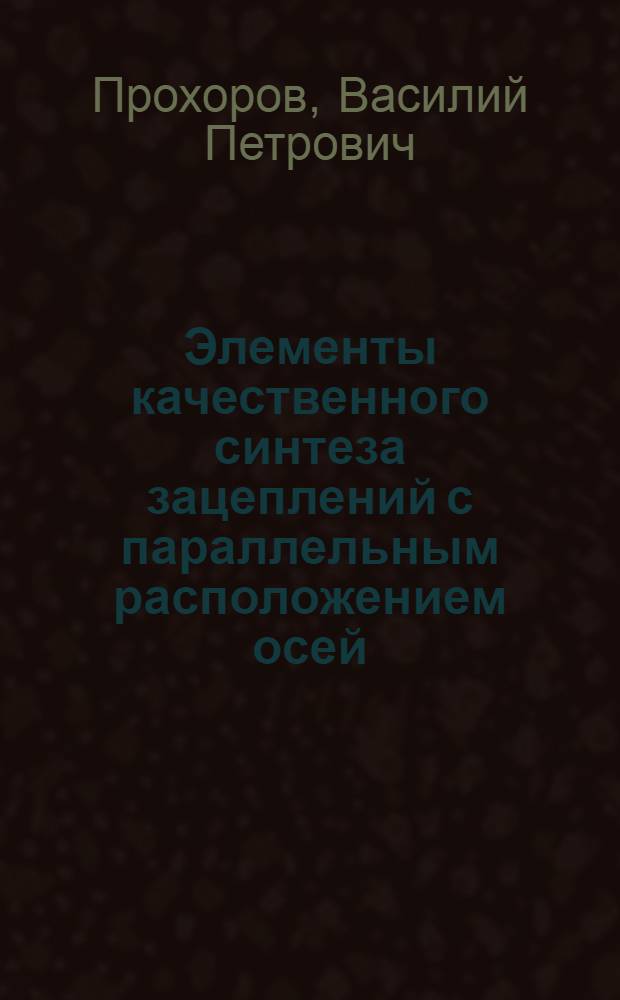 Элементы качественного синтеза зацеплений с параллельным расположением осей : Автореф. дис. на соиск. учен. степени канд. техн. наук : (01.02.02)