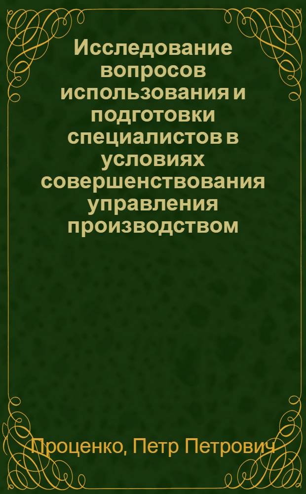 Исследование вопросов использования и подготовки специалистов в условиях совершенствования управления производством : (На примере мебельной пром-сти) : Автореф. дис. на соиск. учен. степени канд. экон. наук : (08.00.07)