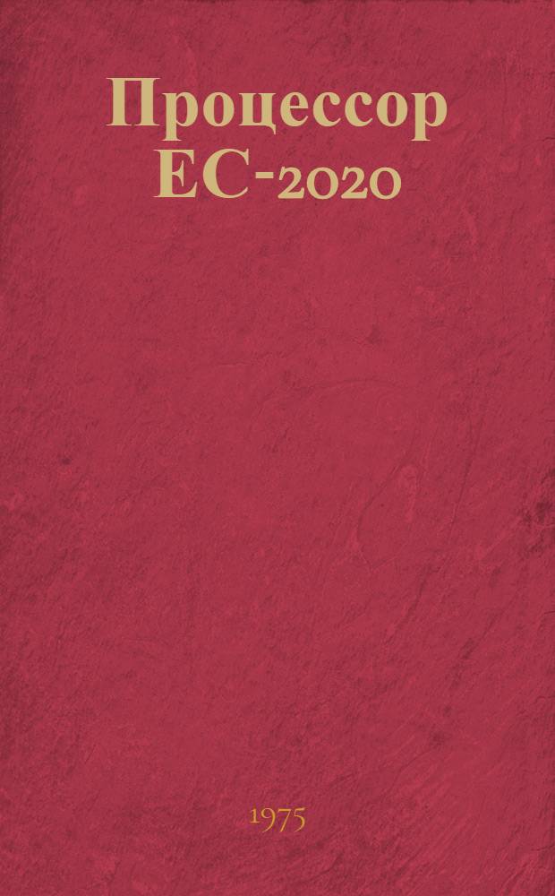 Процессор ЕС-2020 : Документация общая : Е 13.055.001 Оп