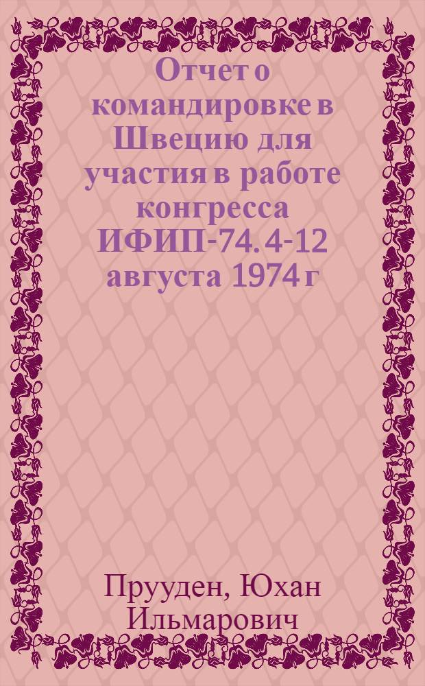 Отчет о командировке в Швецию [для участия в работе конгресса ИФИП-74. 4-12 августа 1974 г.]