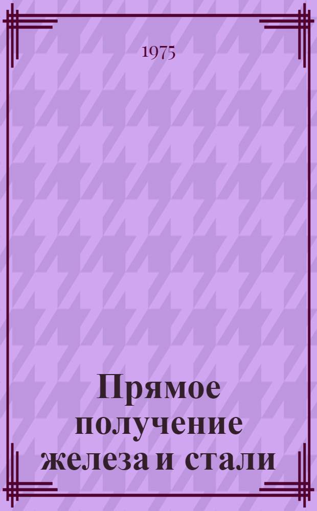 Прямое получение железа и стали : [Кн., журн. и пат. литература на рус. и иностр. яз. ... [... за 1974 г.