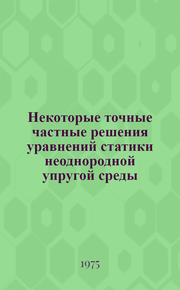 Некоторые точные частные решения уравнений статики неоднородной упругой среды : Автореф. дис. на соиск. учен. степени канд. физ.-мат. наук