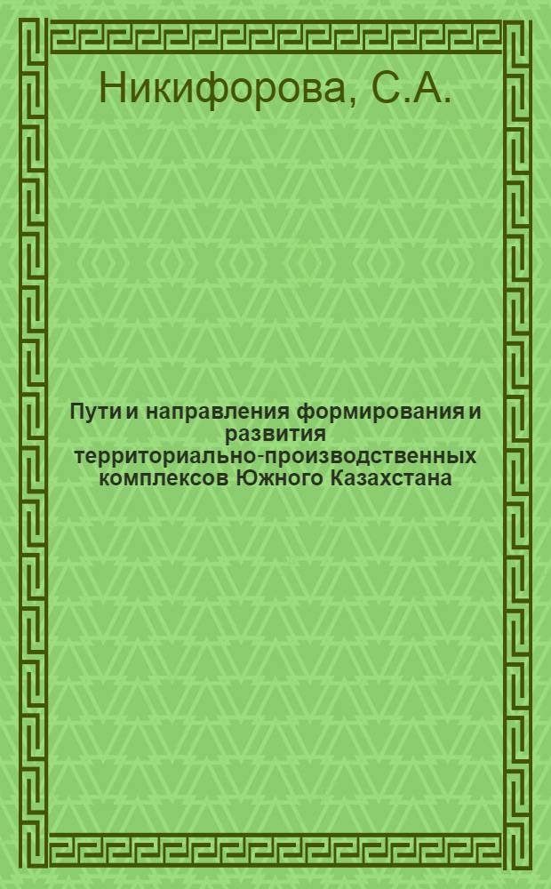 Пути и направления формирования и развития территориально-производственных комплексов Южного Казахстана : Аналит. обзор