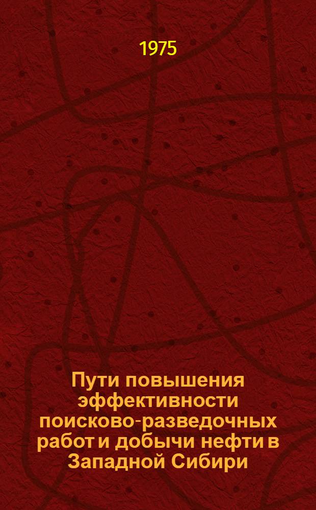 Пути повышения эффективности поисково-разведочных работ и добычи нефти в Западной Сибири : Сборник статей
