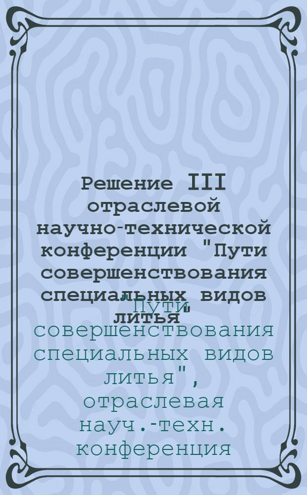 Решение III отраслевой научно-технической конференции "Пути совершенствования специальных видов литья"