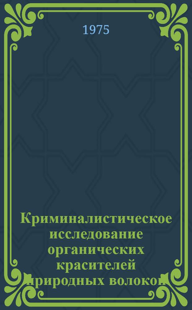 Криминалистическое исследование органических красителей природных волокон : (Науч.-практ. руководство)