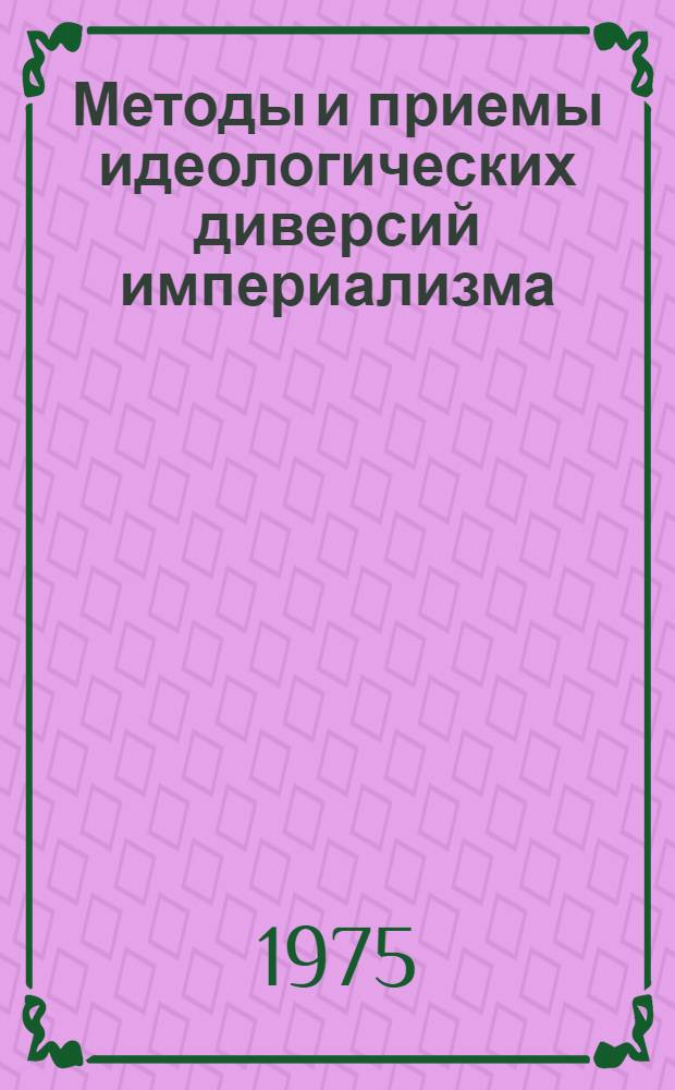 Методы и приемы идеологических диверсий империализма : (Материал в помощь лектору)