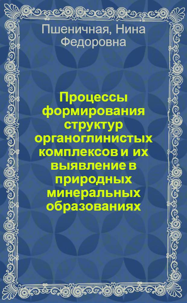 Процессы формирования структур органоглинистых комплексов и их выявление в природных минеральных образованиях : Автореф. дис. на соиск. учен. степени канд. геол.-минерал. наук : (04.00.08)