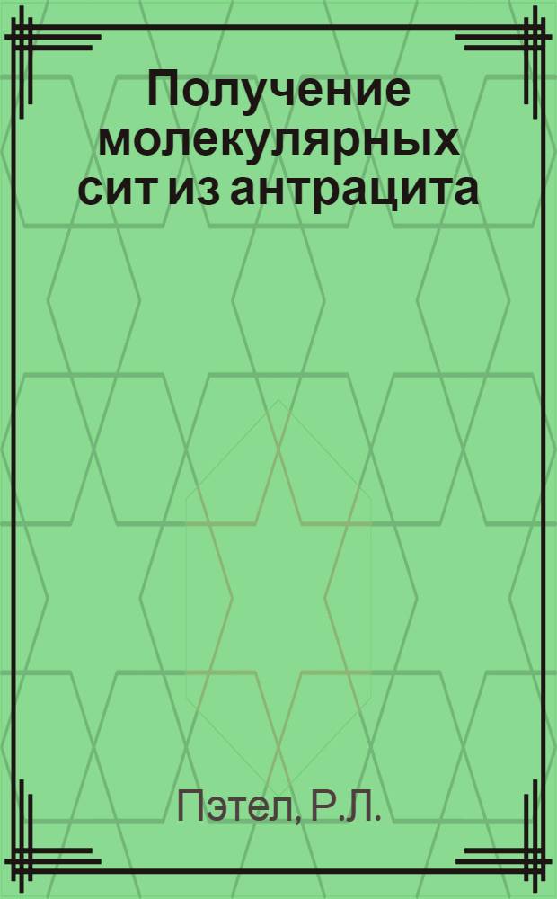 Получение молекулярных сит из антрацита : (Реф. отчета, сост. Секцией исследования угля в колледже наук о Земле и минералах при Ун-те штата Пенсильвания)