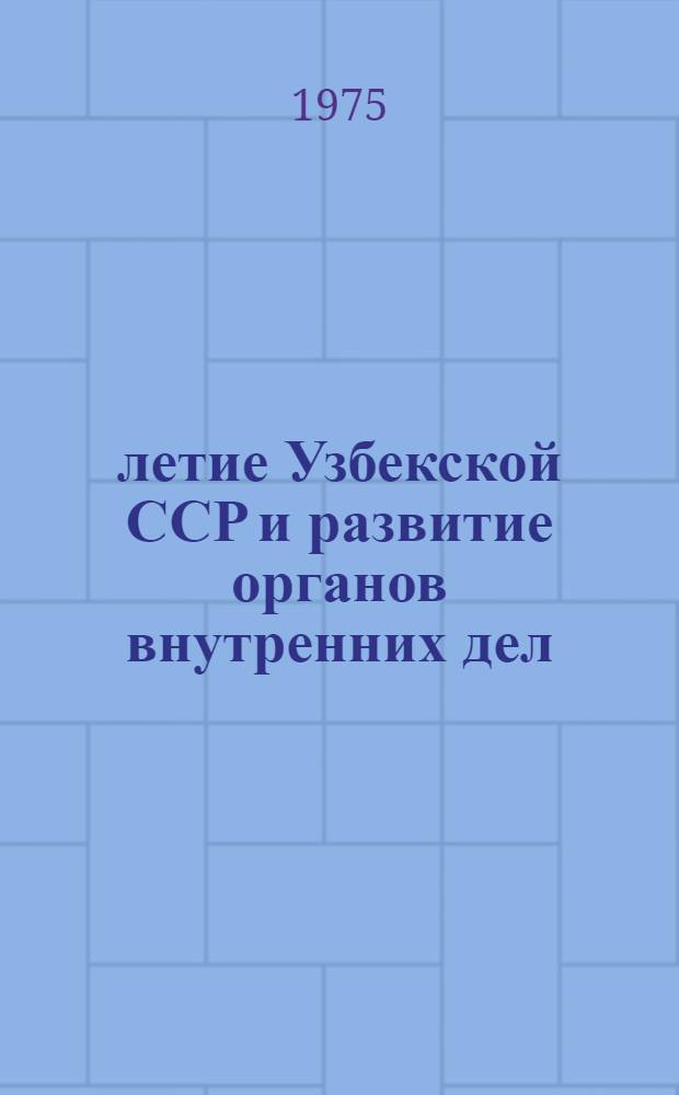 50-летие Узбекской ССР и развитие органов внутренних дел : Сборник статей
