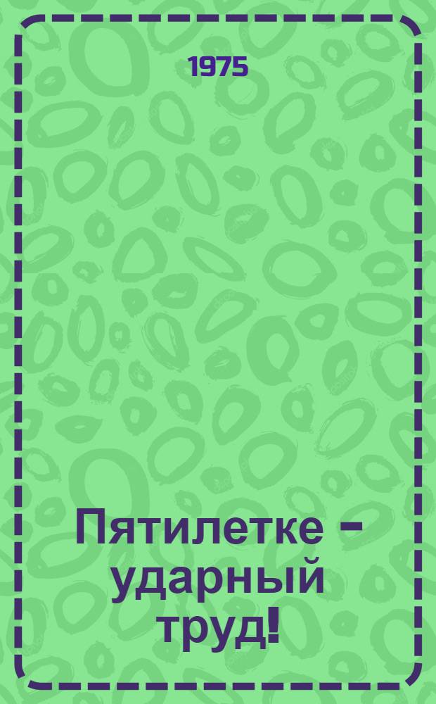 Пятилетке - ударный труд! : Метод.-библиограф. материалы