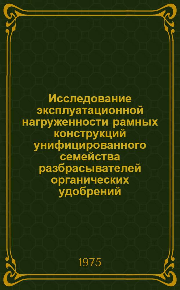 Исследование эксплуатационной нагруженности рамных конструкций унифицированного семейства разбрасывателей органических удобрений : Автореф. дис. на соиск. учен. степени канд. техн. наук : (05.20.03)