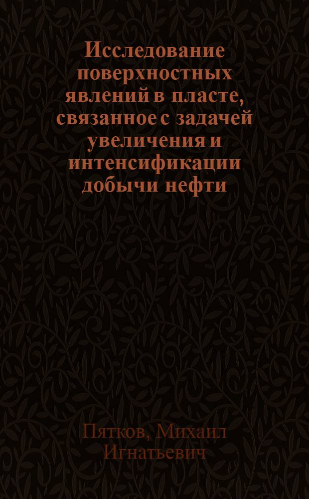 Исследование поверхностных явлений в пласте, связанное с задачей увеличения и интенсификации добычи нефти : Автореф. дис. на соиск. учен. степени к. т. н