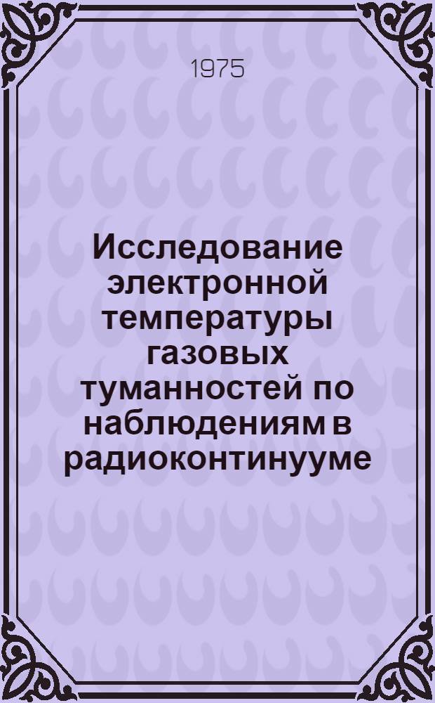 Исследование электронной температуры газовых туманностей по наблюдениям в радиоконтинууме : Автореф. дис. на соиск. учен. степени канд. физ.-мат. наук : (01.03.03)