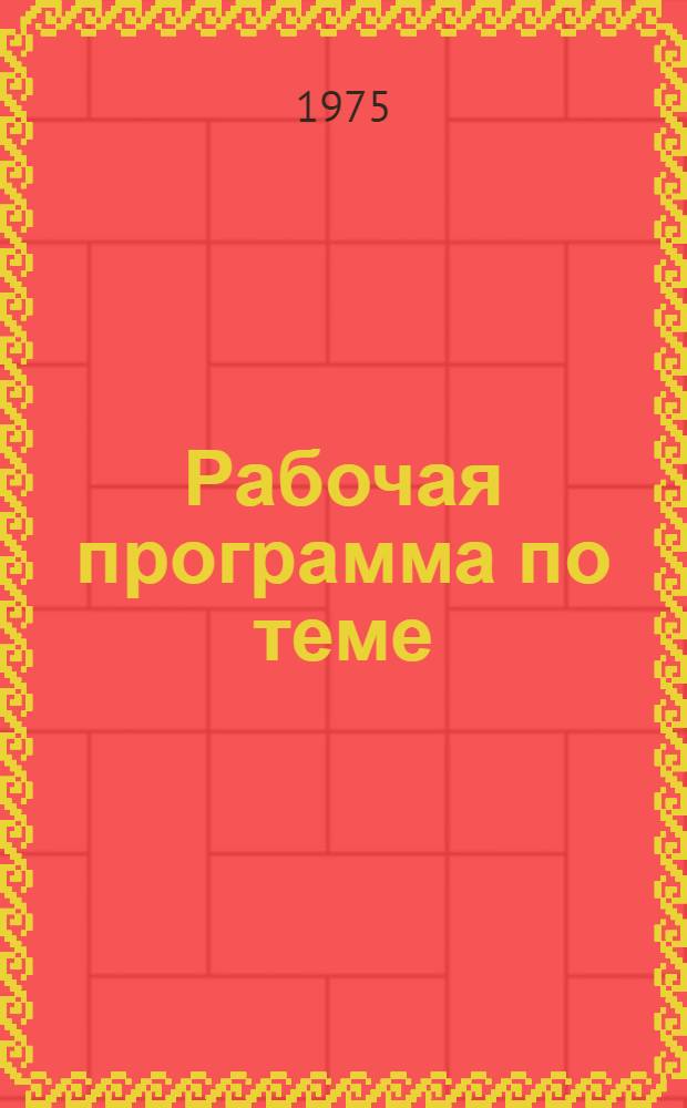 Рабочая программа по теме: "Провести проверку и внедрить межотраслевую методику определения экономической эффективности мероприятий по улучшению условий труда"