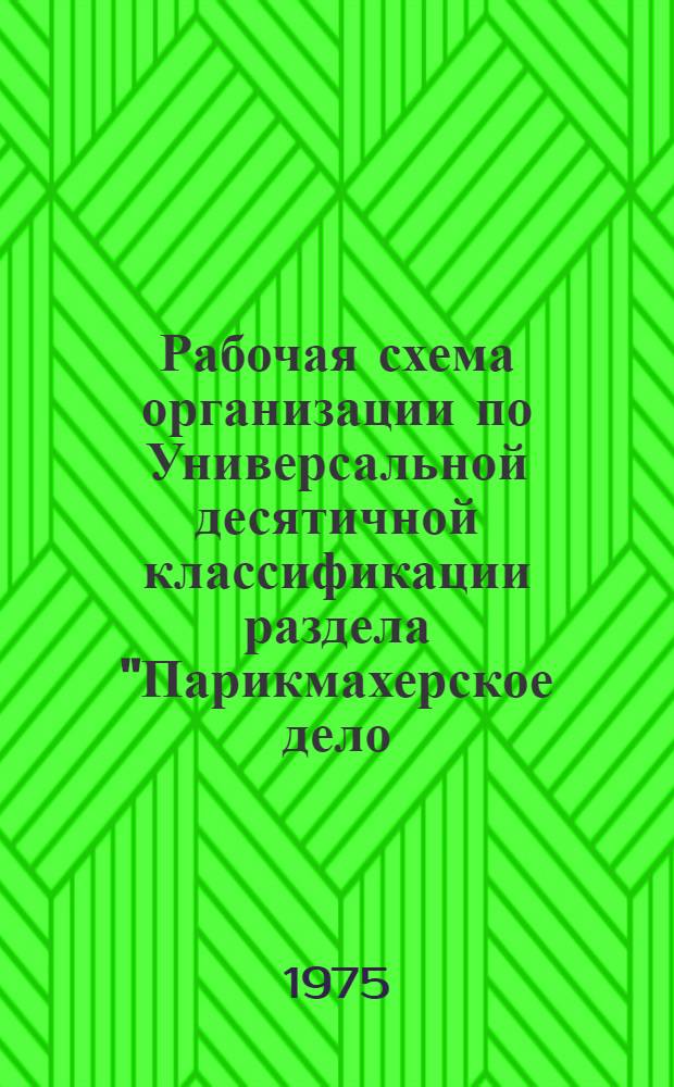 Рабочая схема организации по Универсальной десятичной классификации раздела "Парикмахерское дело : Косметика" Главной справочной картотеки