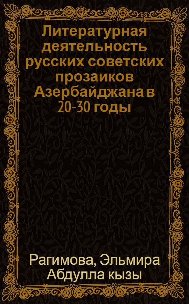Литературная деятельность русских советских прозаиков Азербайджана в 20-30 годы : Автореф. дис. на соиск. учен. степени канд. филол. наук : (10.01.02)