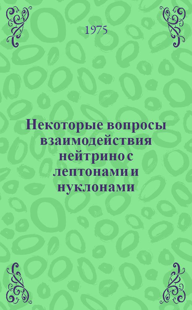 Некоторые вопросы взаимодействия нейтрино с лептонами и нуклонами : Автореф. дис. на соиск. учен. степени канд. физ.-мат. наук : (01.04.02)