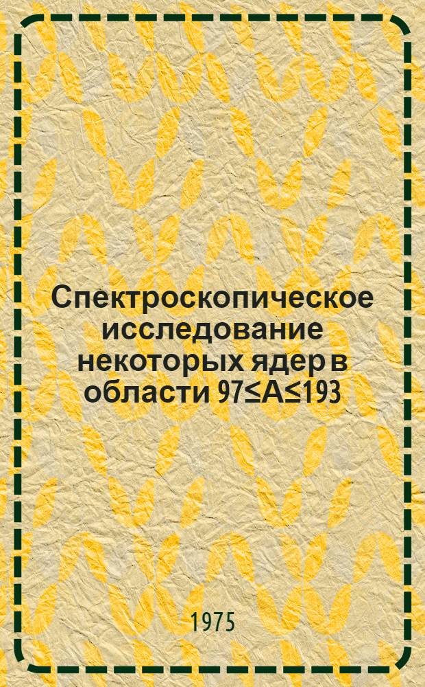 Спектроскопическое исследование некоторых ядер в области 97≤А≤193 : Автореф. дис. на соиск. учен. степени канд. физ.-мат. наук : (01.04.16)