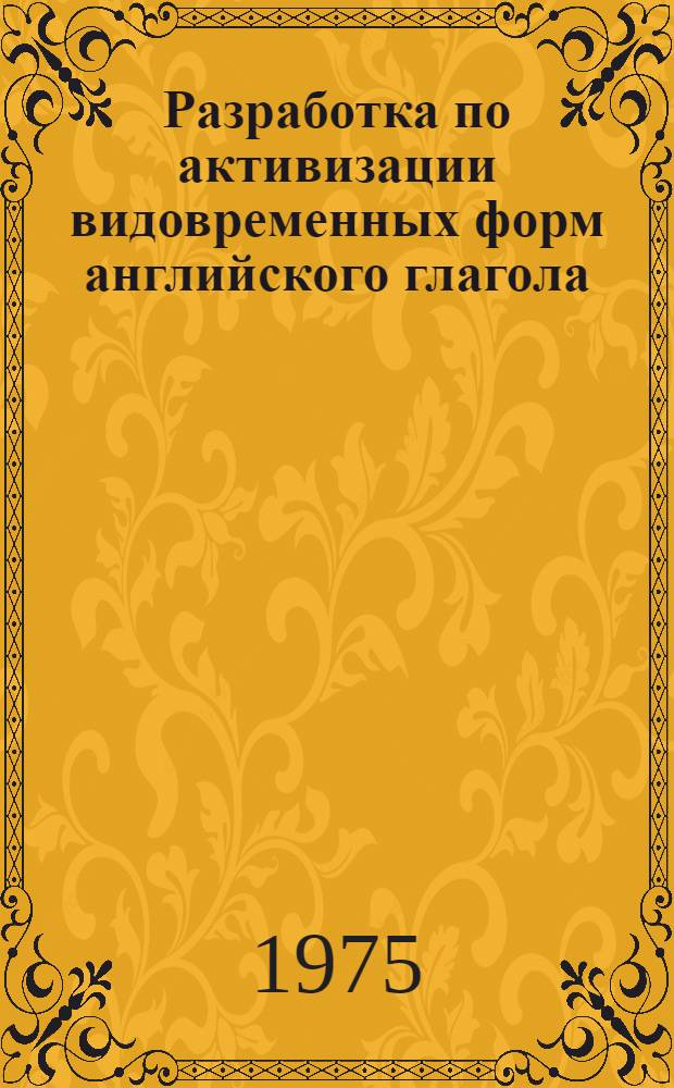Разработка по активизации видовременных форм английского глагола : (Для краткосрочных курсов)