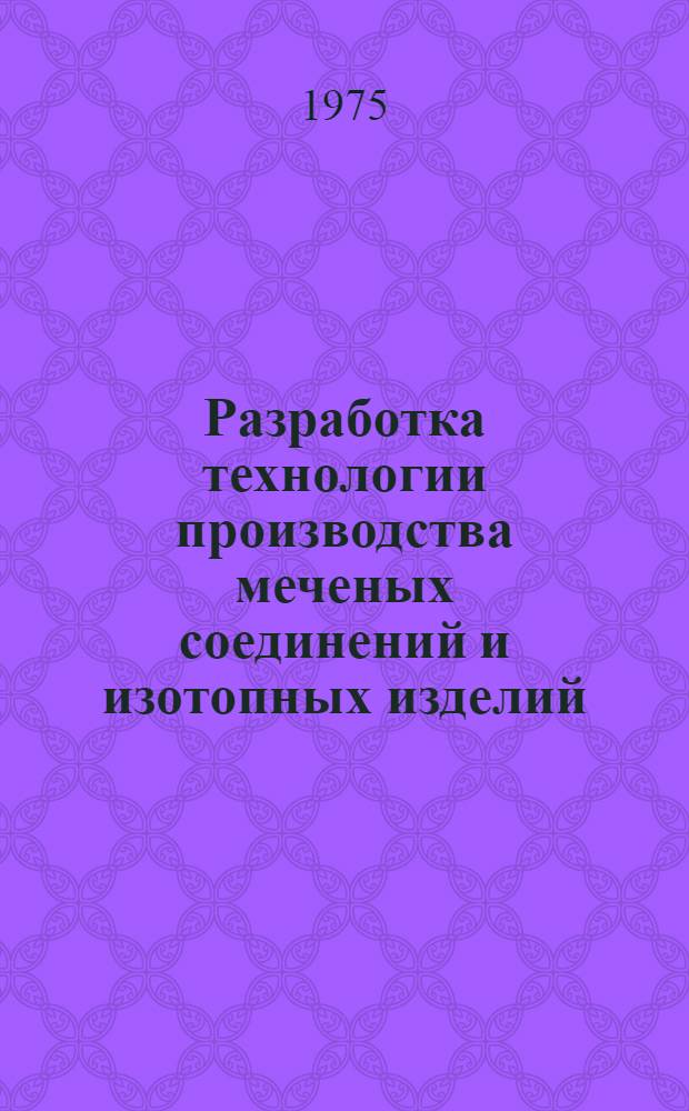 Разработка технологии производства меченых соединений и изотопных изделий